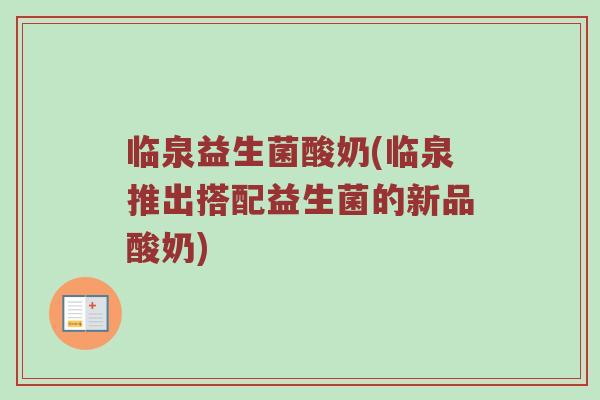 临泉益生菌酸奶(临泉推出搭配益生菌的新品酸奶)