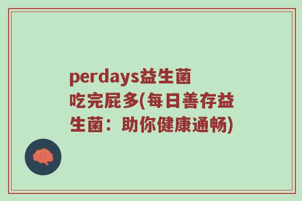 perdays益生菌吃完屁多(每日善存益生菌：助你健康通畅)
