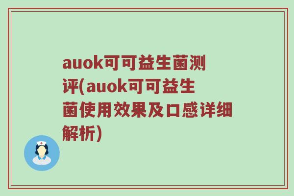 auok可可益生菌测评(auok可可益生菌使用效果及口感详细解析)
