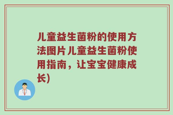 儿童益生菌粉的使用方法图片儿童益生菌粉使用指南，让宝宝健康成长)
