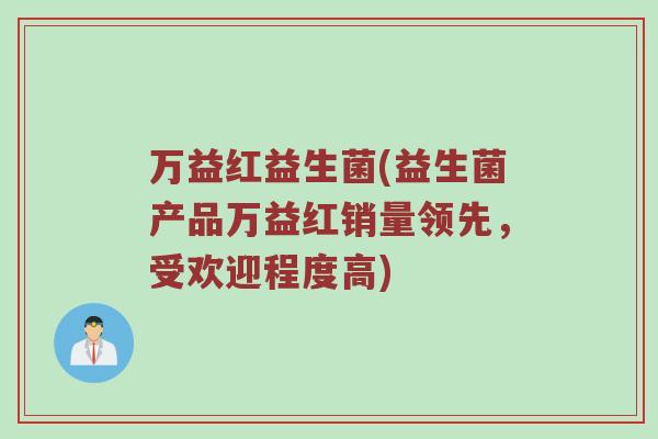万益红益生菌(益生菌产品万益红销量领先，受欢迎程度高)