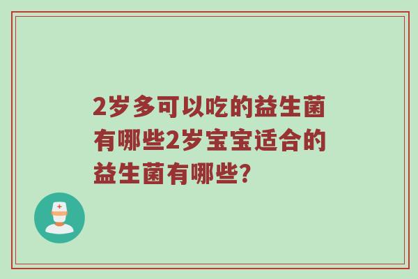 2岁多可以吃的益生菌有哪些2岁宝宝适合的益生菌有哪些？