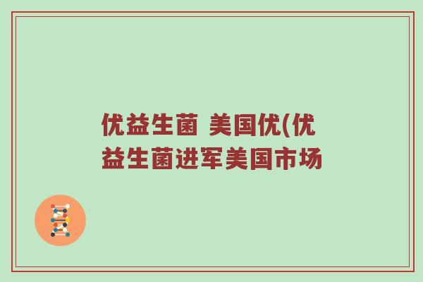 优益生菌 美国优(优益生菌进军美国市场