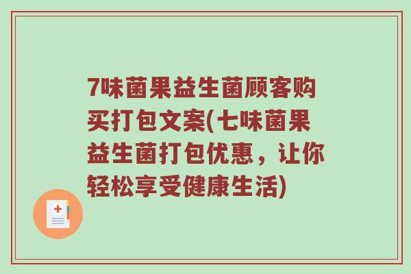 7味菌果益生菌顾客购买打包文案(七味菌果益生菌打包优惠，让你轻松享受健康生活)