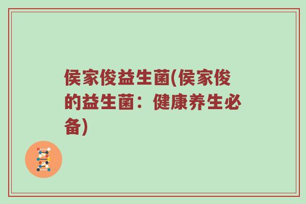 侯家俊益生菌(侯家俊的益生菌：健康养生必备)