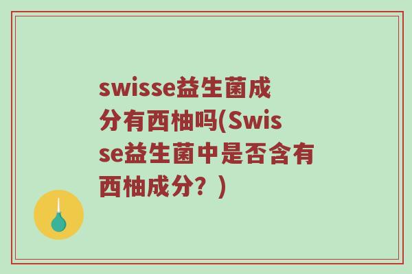swisse益生菌成分有西柚吗(Swisse益生菌中是否含有西柚成分？)