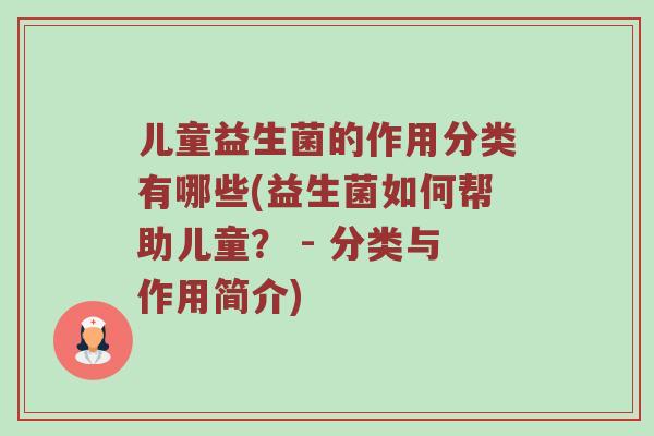 儿童益生菌的作用分类有哪些(益生菌如何帮助儿童？ - 分类与作用简介)