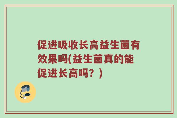 促进吸收长高益生菌有效果吗(益生菌真的能促进长高吗？)