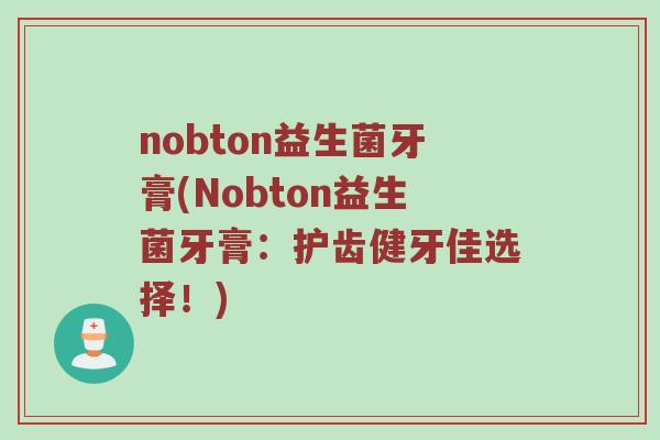 nobton益生菌牙膏(Nobton益生菌牙膏：护齿健牙佳选择！)