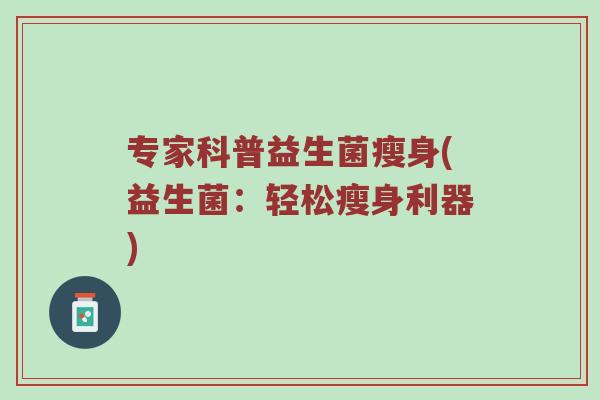 专家科普益生菌瘦身(益生菌：轻松瘦身利器)