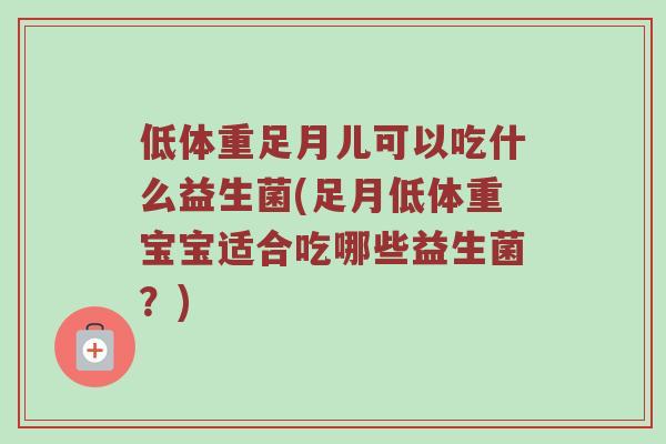 低体重足月儿可以吃什么益生菌(足月低体重宝宝适合吃哪些益生菌？)