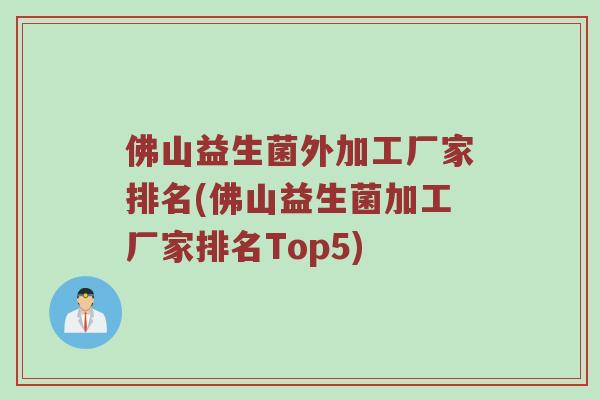 佛山益生菌外加工厂家排名(佛山益生菌加工厂家排名Top5)