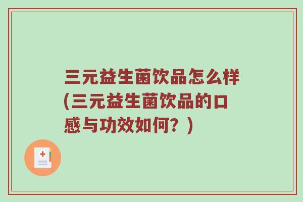 三元益生菌饮品怎么样(三元益生菌饮品的口感与功效如何？)