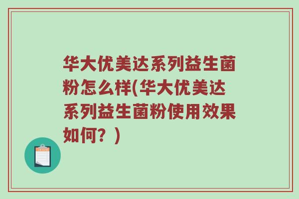 华大优美达系列益生菌粉怎么样(华大优美达系列益生菌粉使用效果如何？)