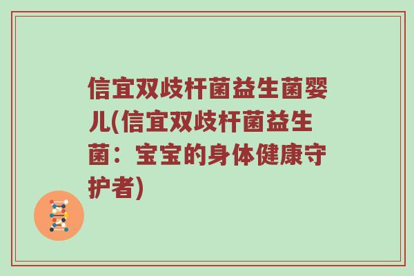 信宜双歧杆菌益生菌婴儿(信宜双歧杆菌益生菌：宝宝的身体健康守护者)