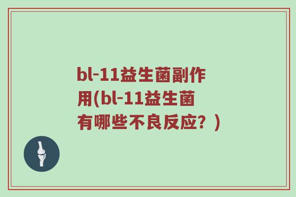 bl-11益生菌副作用(bl-11益生菌有哪些不良反应？)