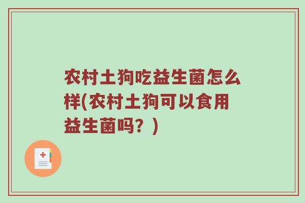 农村土狗吃益生菌怎么样(农村土狗可以食用益生菌吗？)