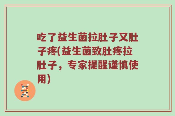 吃了益生菌拉肚子又肚子疼(益生菌致肚疼拉肚子，专家提醒谨慎使用)