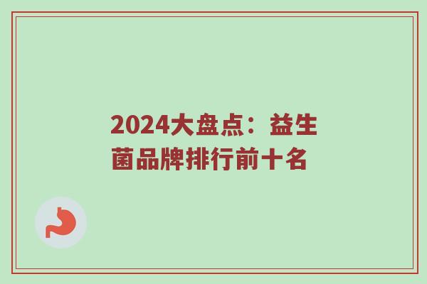 2024大盘点：益生菌品牌排行前十名