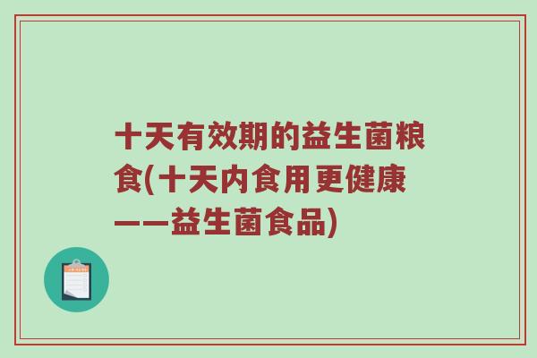 十天有效期的益生菌粮食(十天内食用更健康——益生菌食品)