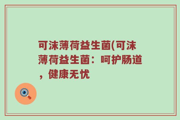 可沫薄荷益生菌(可沫薄荷益生菌：呵护肠道，健康无忧