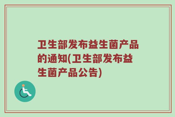 卫生部发布益生菌产品的通知(卫生部发布益生菌产品公告)