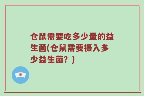 仓鼠需要吃多少量的益生菌(仓鼠需要摄入多少益生菌？)