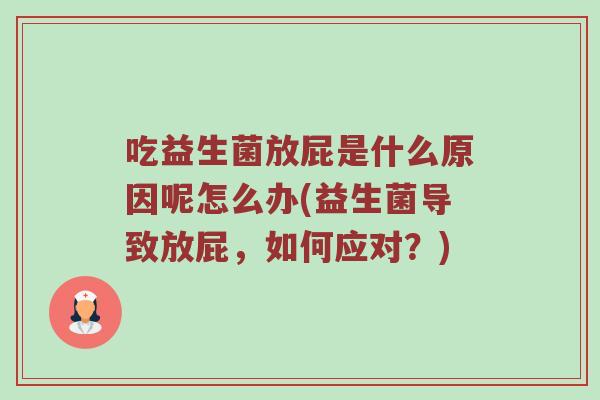 吃益生菌放屁是什么原因呢怎么办(益生菌导致放屁，如何应对？)