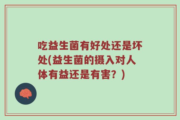 吃益生菌有好处还是坏处(益生菌的摄入对人体有益还是有害？)