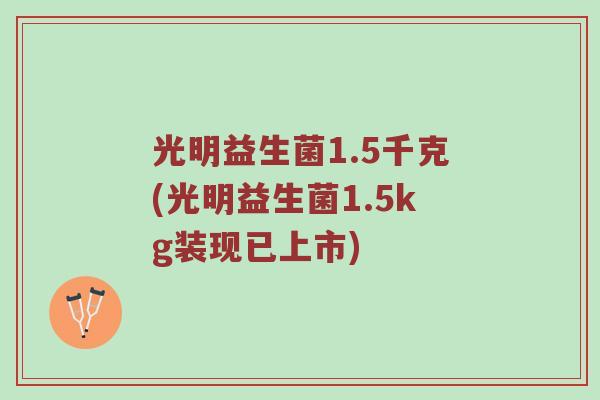 光明益生菌1.5千克(光明益生菌1.5kg装现已上市)