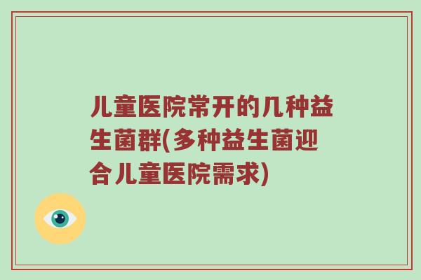 儿童医院常开的几种益生菌群(多种益生菌迎合儿童医院需求)