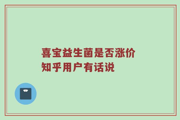喜宝益生菌是否涨价 知乎用户有话说