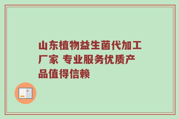 山东植物益生菌代加工厂家 专业服务优质产品值得信赖