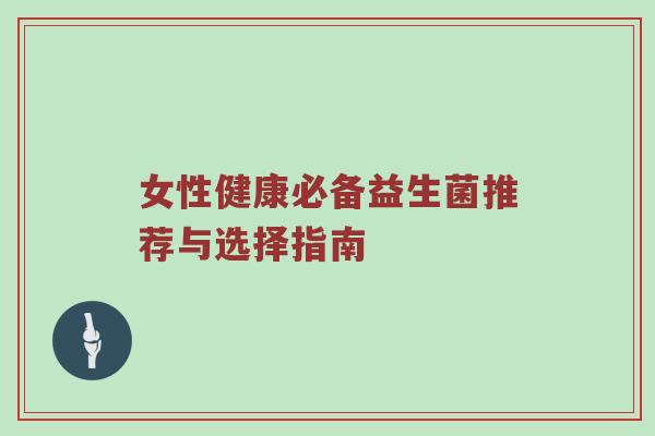 女性健康必备益生菌推荐与选择指南