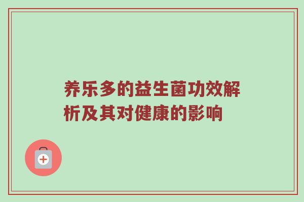养乐多的益生菌功效解析及其对健康的影响