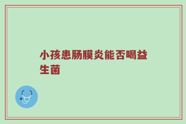小孩患肠膜炎能否喝益生菌