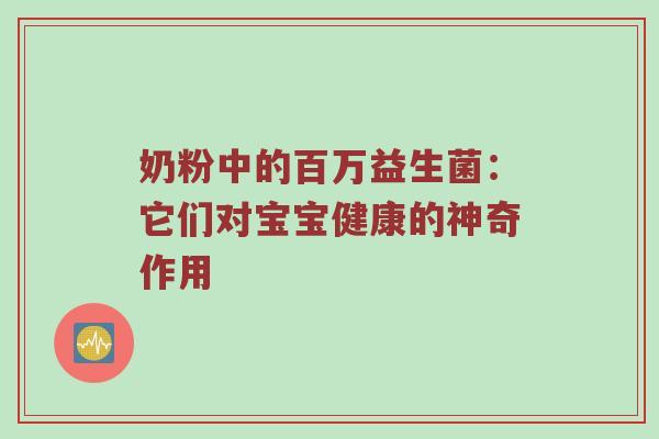 奶粉中的百万益生菌：它们对宝宝健康的神奇作用