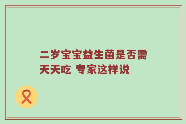二岁宝宝益生菌是否需天天吃 专家这样说