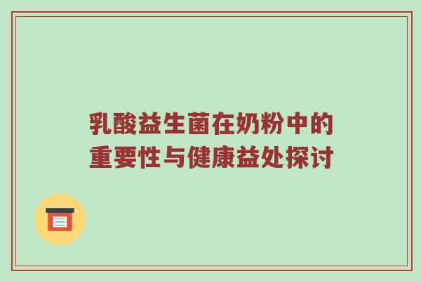乳酸益生菌在奶粉中的重要性与健康益处探讨
