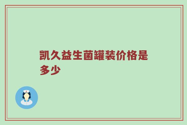 凯久益生菌罐装价格是多少