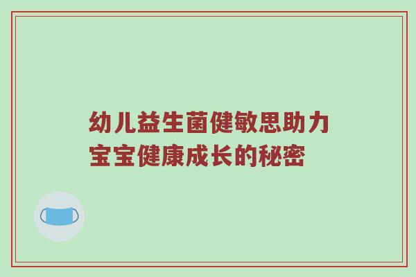幼儿益生菌健敏思助力宝宝健康成长的秘密