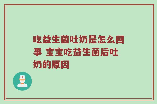 吃益生菌吐奶是怎么回事 宝宝吃益生菌后吐奶的原因
