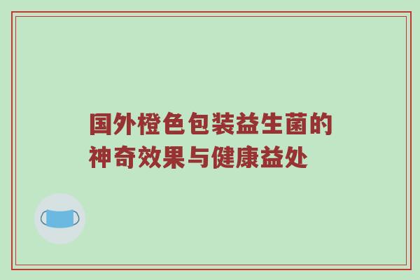 国外橙色包装益生菌的神奇效果与健康益处