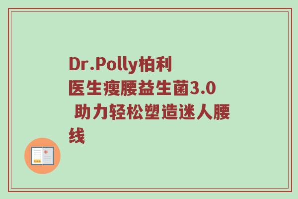 Dr.Polly柏利医生瘦腰益生菌3.0 助力轻松塑造迷人腰线