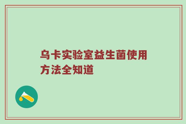 乌卡实验室益生菌使用方法全知道