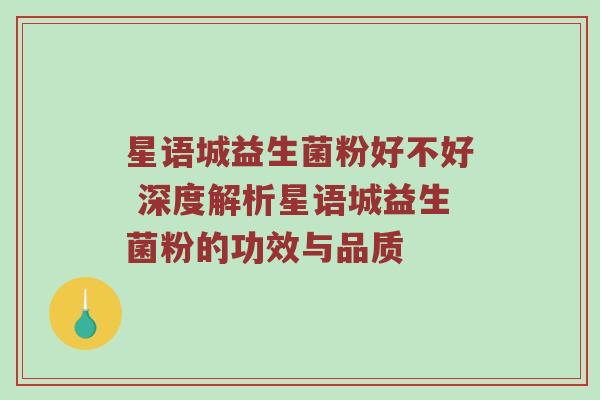 星语城益生菌粉好不好 深度解析星语城益生菌粉的功效与品质
