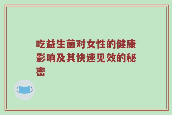 吃益生菌对女性的健康影响及其快速见效的秘密