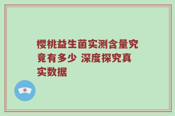 樱桃益生菌实测含量究竟有多少 深度探究真实数据