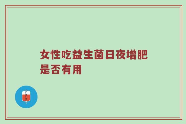女性吃益生菌日夜增肥是否有用
