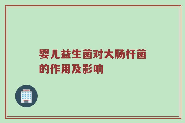 婴儿益生菌对大肠杆菌的作用及影响